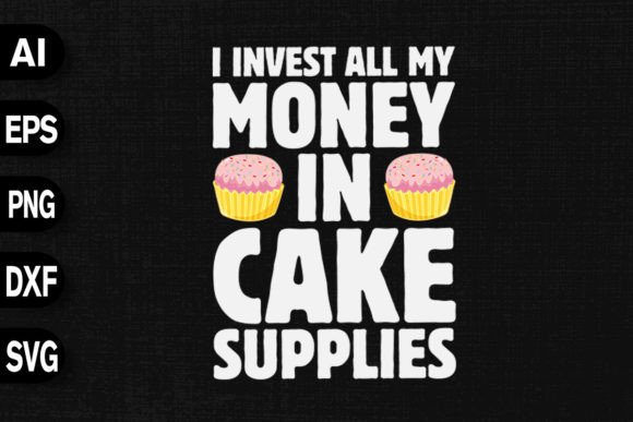 Download I Invest My Money in Cake Supplies - Cake Collection